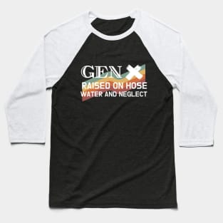 GEN X raised on hose water and neglect Baseball T-Shirt